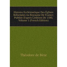 

Книга Histoire Ecclésiastique Des Églises Réformées Au Royaume De France: Publiée D'aprés L'édition De 1580, Volume 1 (French Edition)