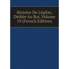 

Книга Histoire De L'église, Dédiée Au Roi, Volume 19 (French Edition)