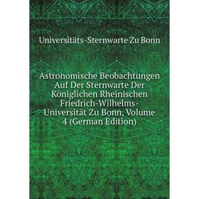 

Книга Astronomische Beobachtungen Auf Der Sternwarte Der Königlichen Rheinischen Friedrich-Wilhelms-Universität Zu Bonn, Volume 4 (German Edition)