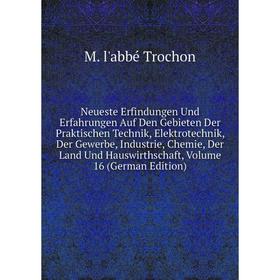 

Книга Neueste Erfindungen Und Erfahrungen Auf Den Gebieten Der Praktischen Technik, Elektrotechnik, Der Gewerbe, Industrie, Chemie, Der Land Und Hausw