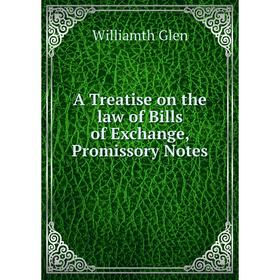 

Книга A Treatise on the law of Bills of Exchange, Promissory Notes