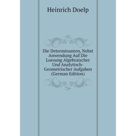 

Книга Die Determinanten, Nebst Anwendung Auf Die Loesung Algebraischer Und Analytisch-Geometrischer Aufgaben (German Edition)