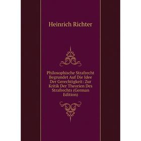 

Книга Philosophische Strafrecht Begrundet Auf Die Idee Der Gerechtigkeit: Zur Kritik Der Theorien Des Strafrechts (German Edition)