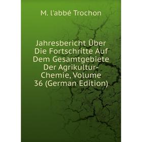 

Книга Jahresbericht Über Die Fortschritte Auf Dem Gesamtgebiete Der Agrikultur-Chemie, Volume 36 (German Edition)