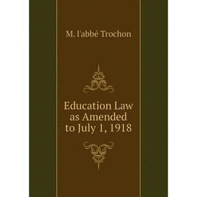 

Книга Education Law as Amended to July 1, 1918