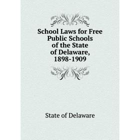 

Книга School Laws for Free Public Schools of the State of Delaware, 1898-1909