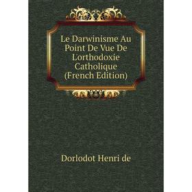 

Книга Le Darwinisme Au Point De Vue De L'orthodoxie Catholique