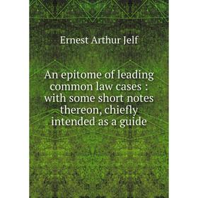 

Книга An epitome of leading common law cases: with some short notes thereon, chiefly intended as a guide