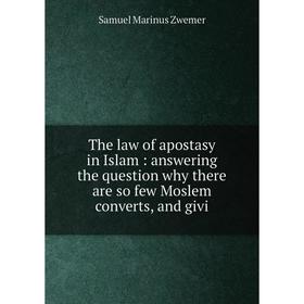 

Книга The law of apostasy in Islam: answering the question why there are so few Moslem converts, and givi