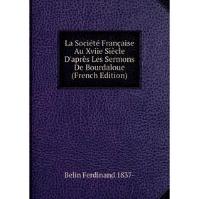 

Книга La Société Française Au Xviie Siècle D'après Les Sermons De Bourdaloue