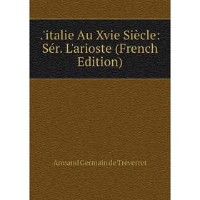 

Книга .'italie Au Xvie Siècle: Sér. L'arioste (French Edition)
