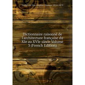 

Книга Dictionnaire raisonné de l'architecture française du XIe au XVIe siècle Volume 3 (French Edition)
