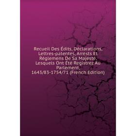 

Книга Recueil Des Édits, Déclarations, Lettres-patentes, Arrests Et Réglemens De Sa Majesté, Lesquels Ont Été Registrez Au Parlement