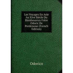 

Книга Les Voyages En Asie Au Xive Siècle Du Bienheureux Frère Odoric De Pordenone