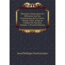 

Книга Mémoires Historiques Et Militaires Sur Les Événements De La Grèce: Depuis 1822, Jusqu'au Combat De Navarin, Volume 1