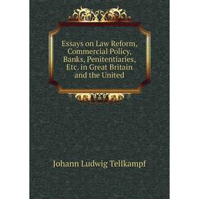 

Книга Essays on Law Reform, Commercial Policy, Banks, Penitentiaries, Etc. in Great Britain and the United