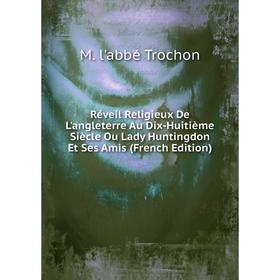 

Книга Réveil Religieux De L'angleterre Au Dix-Huitième Siècle Ou Lady Huntingdon Et Ses Amis (French Edition)