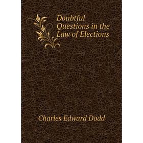 

Книга Doubtful Questions in the Law of Elections