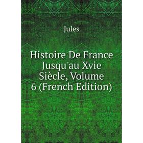 

Книга Histoire De France Jusqu'au Xvie Siècle, Volume 6 (French Edition)