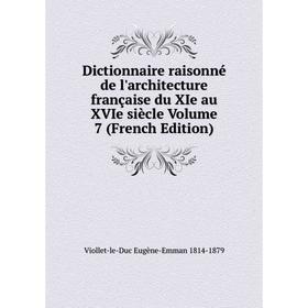

Книга Dictionnaire raisonné de l'architecture française du XIe au XVIe siècle Volume 7 (French Edition)