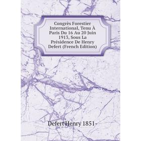 

Книга Congrès Forestier International, Tenu À Paris Du 16 Au 20 Juin 1913, Sous La Présidence De Henry Defert (French Edition)