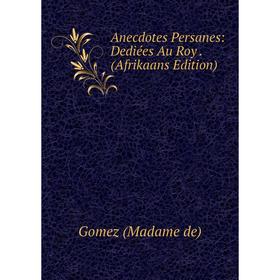 

Книга Anecdotes Persanes: Dediées Au Roy. (Afrikaans Edition)