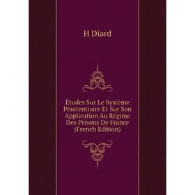 

Книга Études Sur Le Système Pénitentiaire Et Sur Son Application Au Régime Des Prisons De France (French Edition)