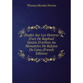 

Книга Études Sur Les Oeuvres D'art De Raphael Sanzio D'urbino Au Monastère De Refojos Do Lima (French Edition)