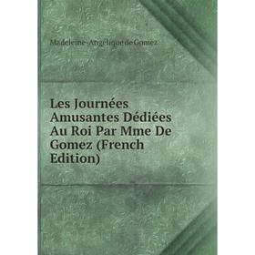 

Книга Les Journées amusantes Dédiées Au Roi Par Mme De Gomez