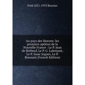 

Книга Au pays des Hurons: les premiers apôtres de la Nouvelle France