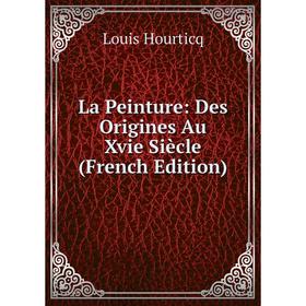 

Книга La Peinture: Des Origines Au Xvie Siècle