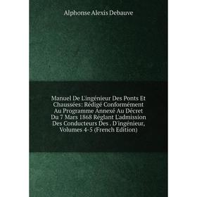 

Книга Manuel de l'ingénieur des ponts et chaussées: Rédigé Conformément Au Programme Annexé Au Décret Du 7 Mars 1868 Réglant L'admission Des Conducteu