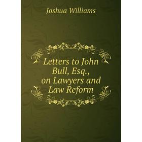 

Книга Letters to John Bull, Esq, on Lawyers and Law Reform