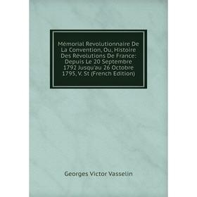 

Книга Mémorial Revolutionnaire De La Convention, Ou, Histoire Des Révolutions De France: Depuis Le 20 Septembre 1792 Jusqu'au 26 Octobre 1795, V St