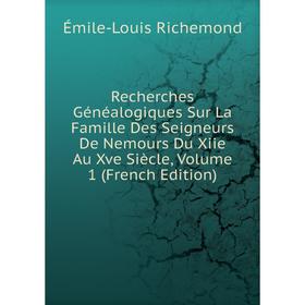 

Книга Recherches Généalogiques Sur La Famille Des Seigneurs De Nemours Du Xiie Au Xve Siècle, Volume 1 (French Edition)