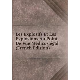 

Книга Les Explosifs Et Les Explosions Au Point De Vue Médico-légal