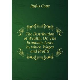 

Книга The Distribution of Wealth: Or, The Economic Laws by which Wages and Profits