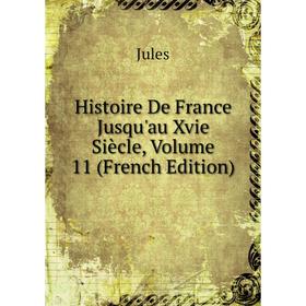 

Книга Histoire De France Jusqu'au Xvie Siècle, Volume 11 (French Edition)