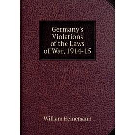 

Книга Germany's Violations of the Laws of War, 1914-15