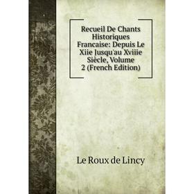 

Книга Recueil De Chants Historiques Francaise: Depuis Le Xiie Jusqu'au Xviiie Siècle, Volume 2 (French Edition)