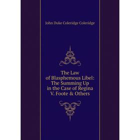 

Книга The Law of Blasphemous Libel: The Summing Up in the Case of Regina V. Foote & Others