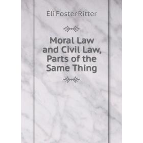 

Книга Moral Law and Civil Law, Parts of the Same Thing