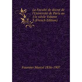 

Книга La Faculté de décret de l'Université de Paris au 15e siècle Volume 3