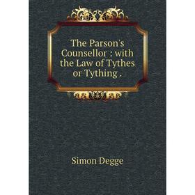 

Книга The Parson's Counsellor: with the Law of Tythes or Tything
