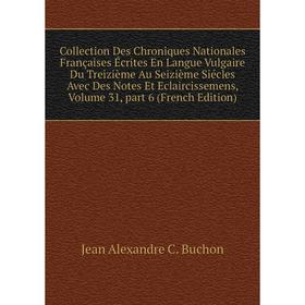 

Книга Collection Des Chroniques Nationales Françaises Écrites En Langue Vulgaire Du Treizième Au Seizième Siécles Avec Des Notes Et