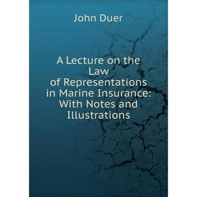 

Книга A Lecture on the Law of Representations in Marine Insurance: With Notes and Illustrations