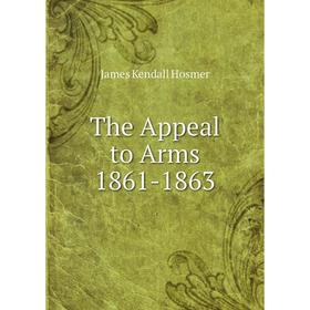 

Книга The Appeal to Arms 1861-1863