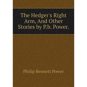 

Книга The Hedger's Right Arm, And Other Stories by P.b. Power.