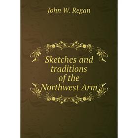 

Книга Sketches and traditions of the Northwest Arm