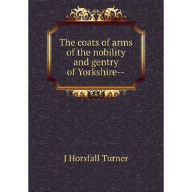 

Книга The coats of arms of the nobility and gentry of Yorkshire--